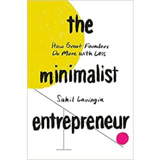 The Minimalist Entrepreneur-How Great Founders Do More With Less
